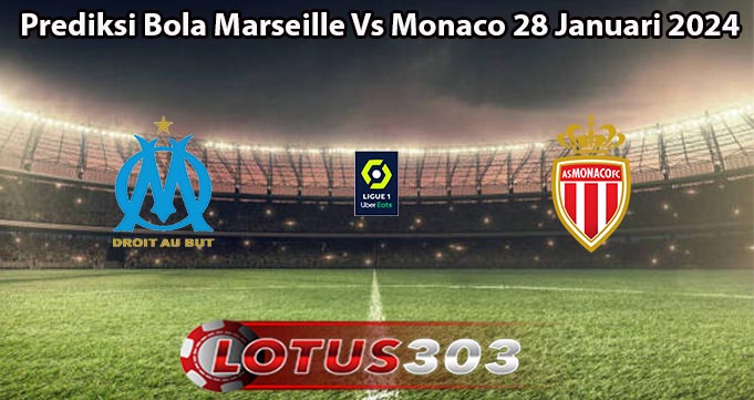 Prediksi Bola Marseille Vs Monaco 28 Januari 2024