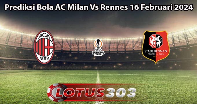 Prediksi Bola AC Milan Vs Rennes 16 Februari 2024