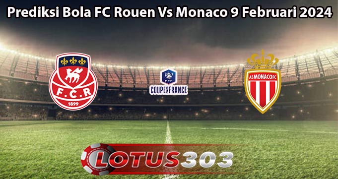 Prediksi Bola FC Rouen Vs Monaco 9 Februari 2024