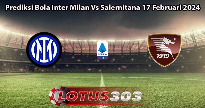 Prediksi Bola Inter Milan Vs Salernitana 17 Februari 2024