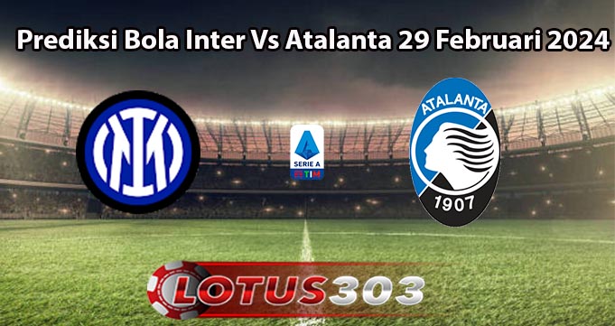 Prediksi Bola Inter Vs Atalanta 29 Februari 2024