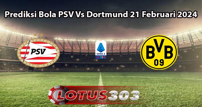 Prediksi Bola PSV Vs Dortmund 21 Februari 2024