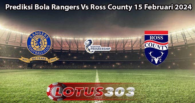 Prediksi Bola Rangers Vs Ross County 15 Februari 2024
