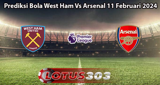 Prediksi Bola West Ham Vs Arsenal 11 Februari 2024